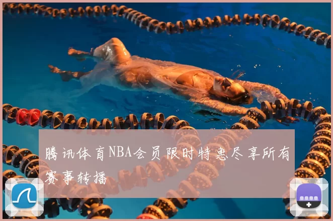腾讯体育NBA会员限时特惠尽享所有赛事转播