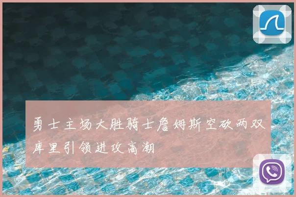 勇士主场大胜骑士詹姆斯空砍两双库里引领进攻高潮