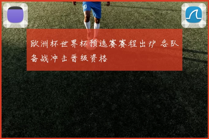 欧洲杯世界杯预选赛赛程出炉 各队备战冲击晋级资格