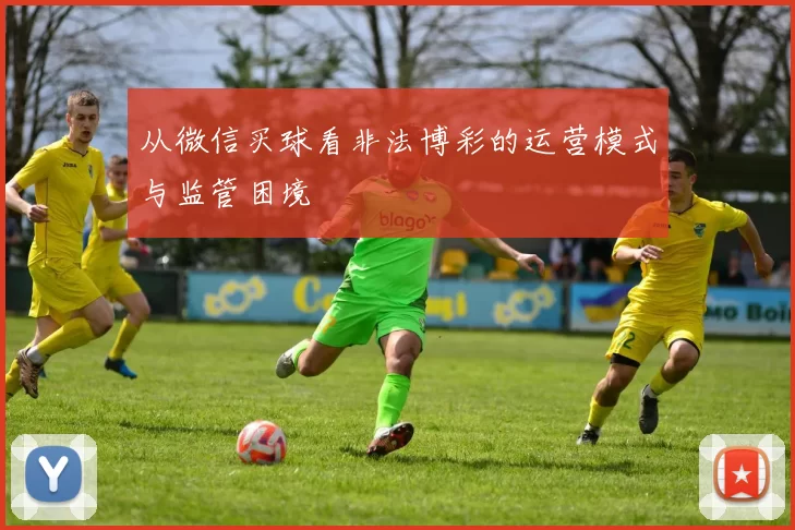 从微信买球看非法博彩的运营模式与监管困境