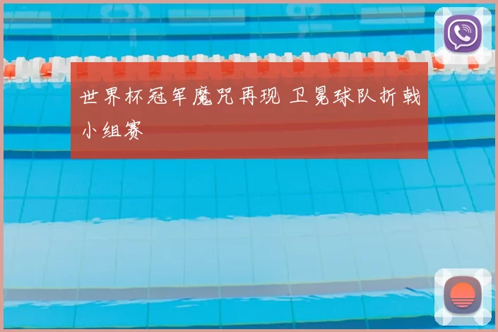 世界杯冠军魔咒再现 卫冕球队折戟小组赛